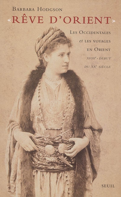 Rêve d'Orient les occidentales et les voyages en Orient, XVIIIe - début du XXe siècle