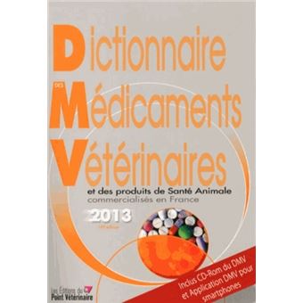 Dictionnaire des médicaments vétérinaires et des produits de santé animale commercialisés en France : 2013